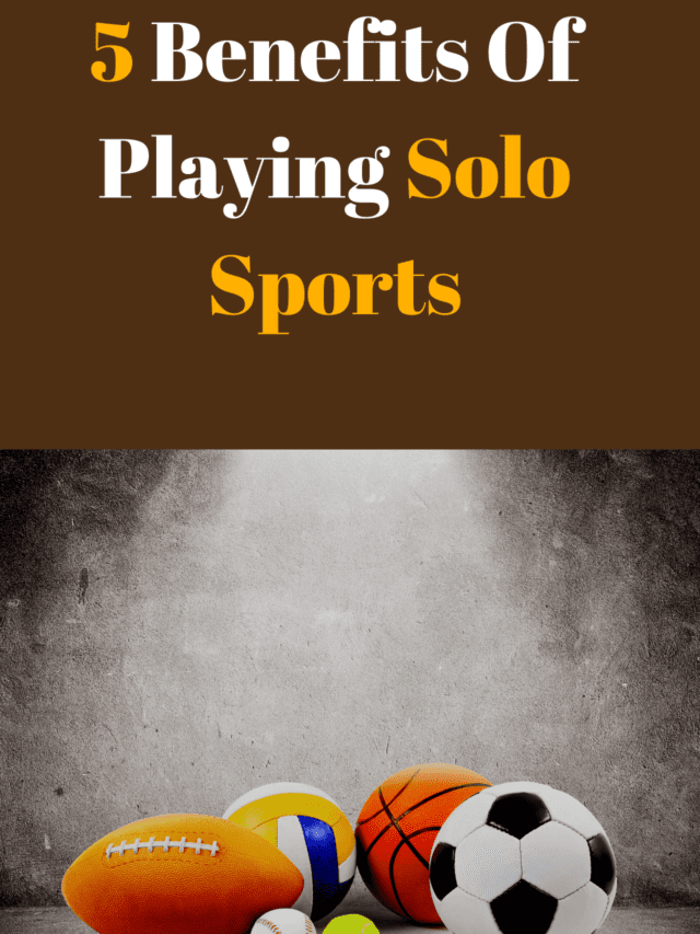 5 Benefits Of Playing Solo Sports ?