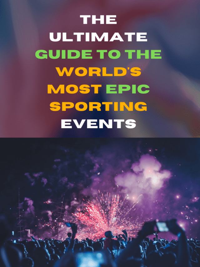 The Ultimate Guide To The World's Most Epic Sporting Events