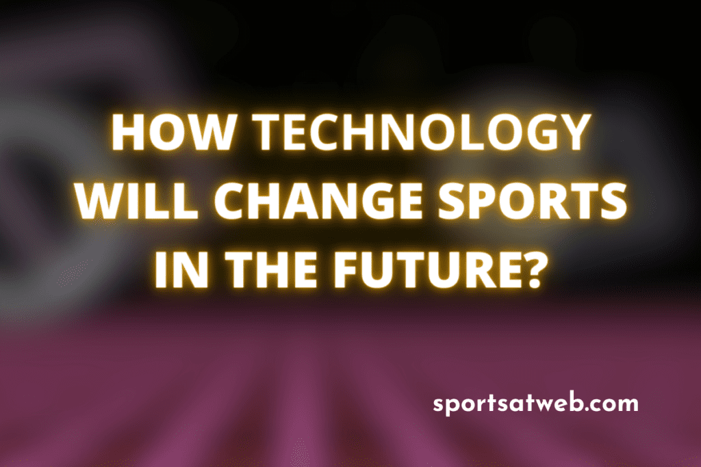 How Technology Will Change Sports In The Future?